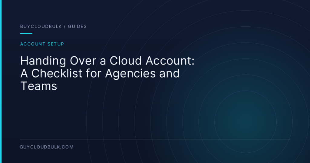 Handing Over a Cloud Account: A Checklist for Agencies and Teams - BuyCloudBulk guide