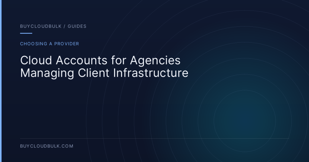 Cloud Accounts for Agencies Managing Client Infrastructure - BuyCloudBulk guide