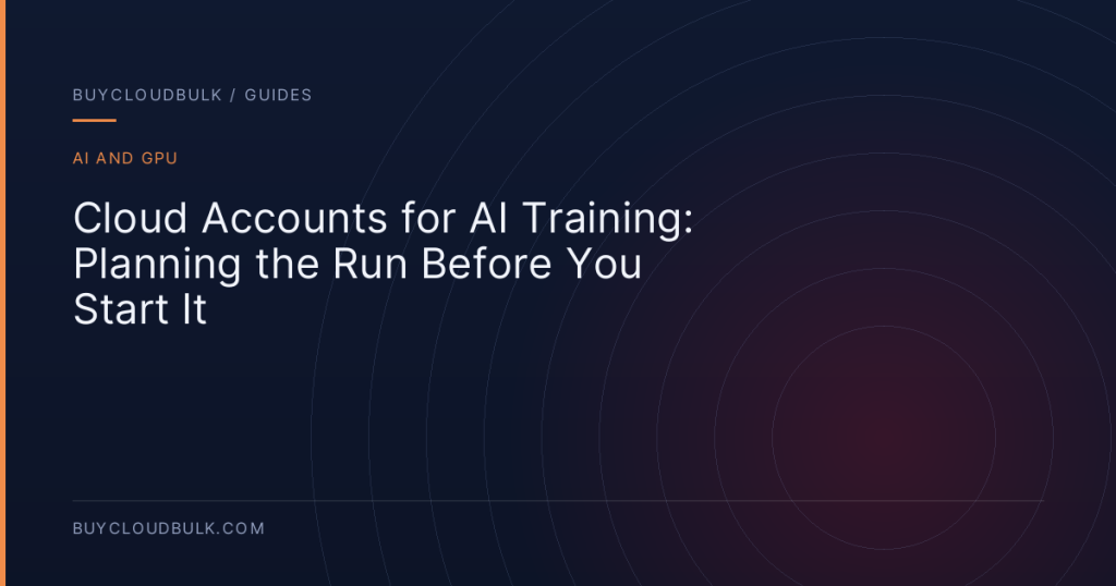 Cloud Accounts for AI Training: Planning the Run Before You Start It - BuyCloudBulk guide