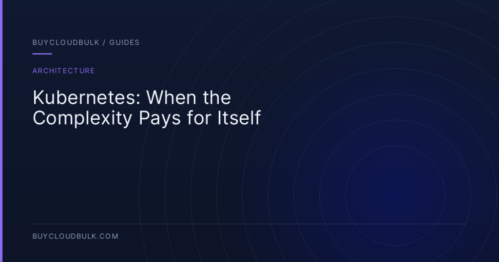 Kubernetes: When the Complexity Pays for Itself - BuyCloudBulk guide